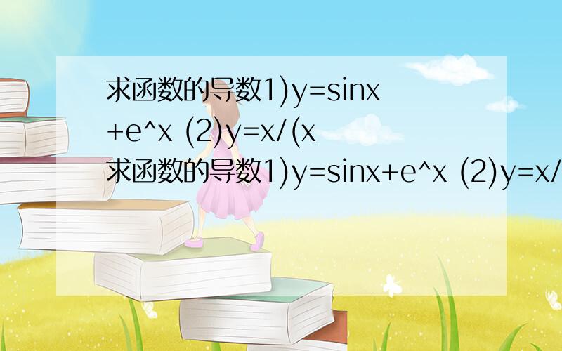 求函数的导数1)y=sinx+e^x (2)y=x/(x求函数的导数1)y=sinx+e^x (2)y=x/(x^2十1