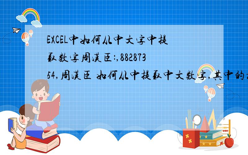 EXCEL中如何从中文字中提取数字周汉臣:,88287354,周汉臣 如何从中提取中文数字,其中的标点符号也不要,只要纯数字
