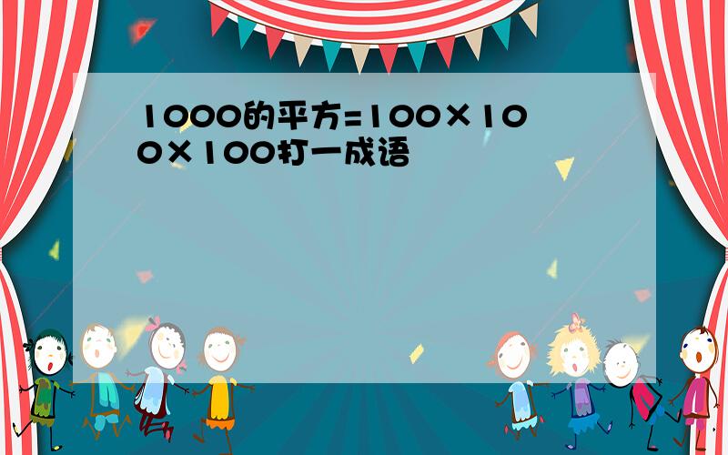 1000的平方=100×100×100打一成语