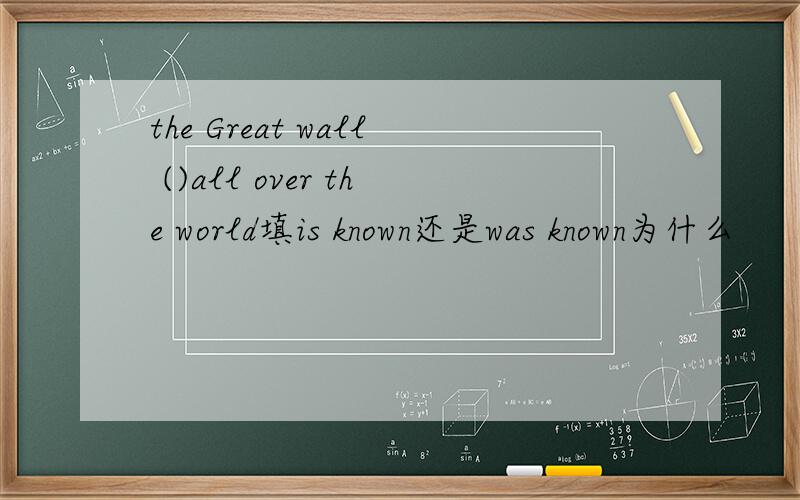 the Great wall ()all over the world填is known还是was known为什么