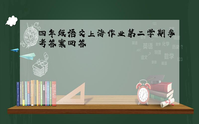 四年级语文上海作业第二学期参考答案回答