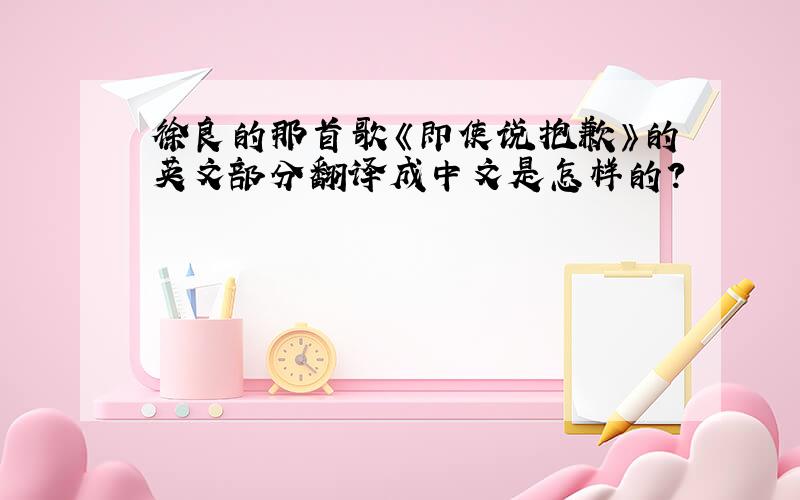 徐良的那首歌《即使说抱歉》的英文部分翻译成中文是怎样的?