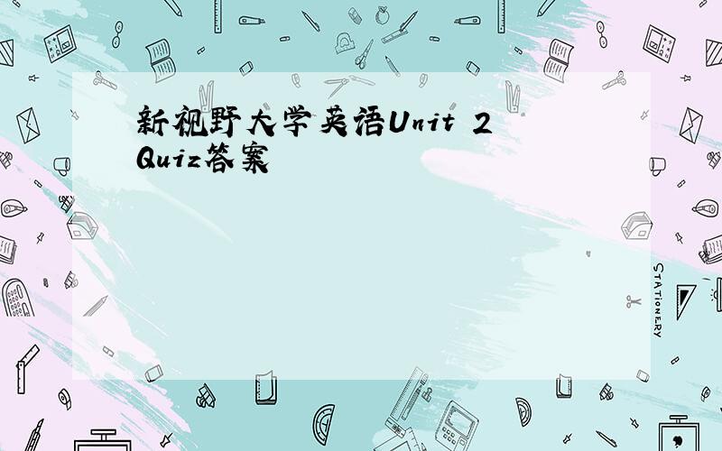 新视野大学英语Unit 2 Quiz答案