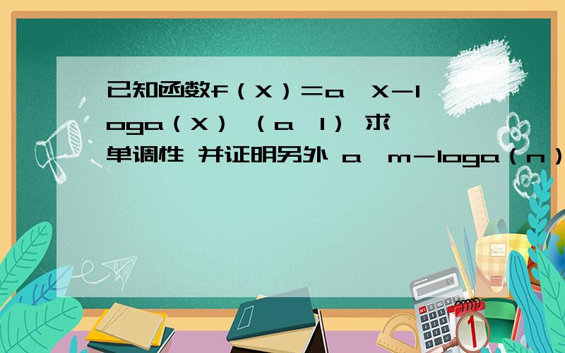 已知函数f（X）＝a＾X－loga（X） （a＞1） 求单调性 并证明另外 a＾m－loga（n）＞a＾n－loga（m） 确定m n大小 m n属于R＋