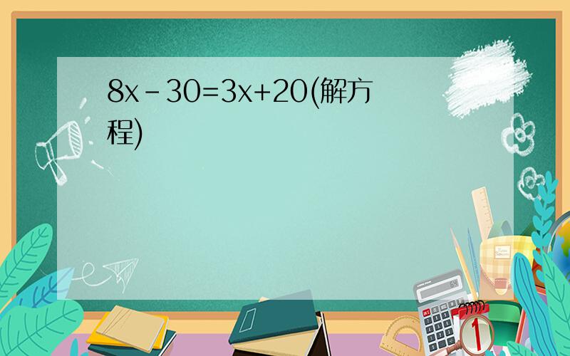 8x-30=3x+20(解方程)
