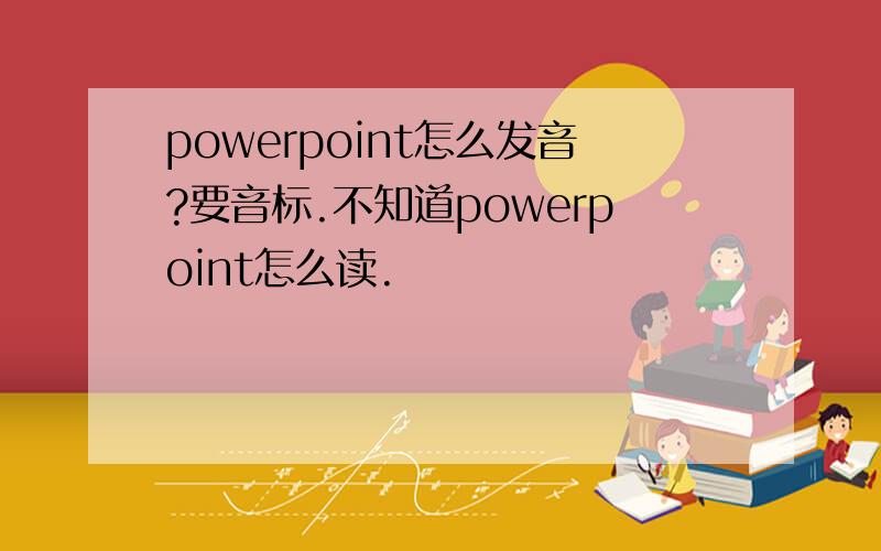 powerpoint怎么发音?要音标.不知道powerpoint怎么读.
