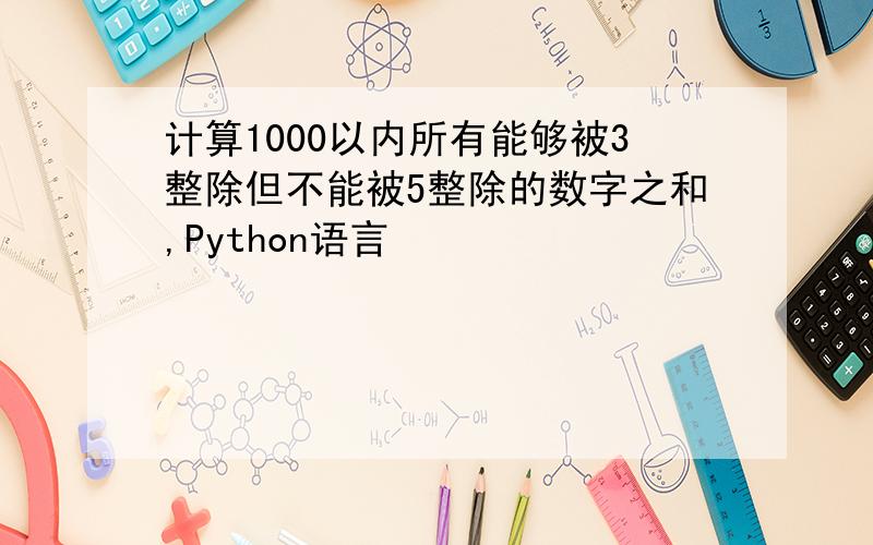 计算1000以内所有能够被3整除但不能被5整除的数字之和,Python语言