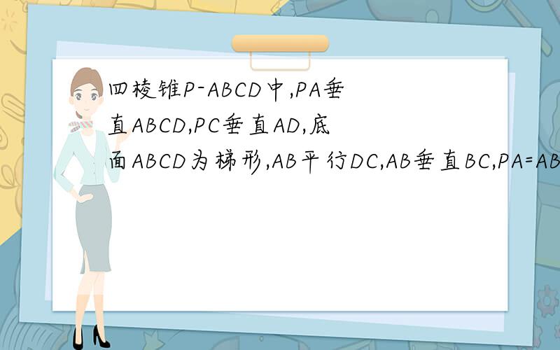 四棱锥P-ABCD中,PA垂直ABCD,PC垂直AD,底面ABCD为梯形,AB平行DC,AB垂直BC,PA=AB=BC,点E在棱PB上且PE=2EB1求证：平面PAB垂直平面PCB2求证：PD‖平面EAC