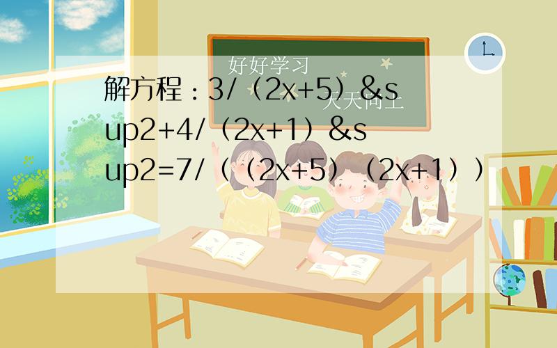 解方程：3/（2x+5）²+4/（2x+1）&sup2=7/（（2x+5）（2x+1））