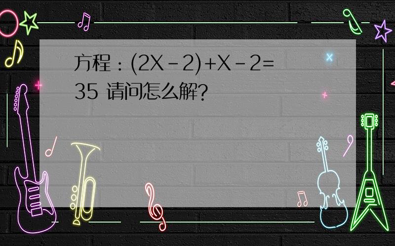 方程：(2X-2)+X-2=35 请问怎么解?