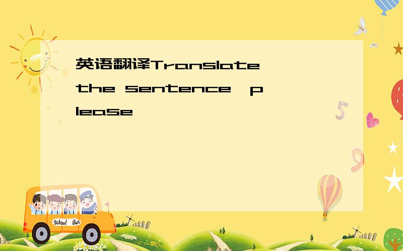 英语翻译Translate the sentence,please