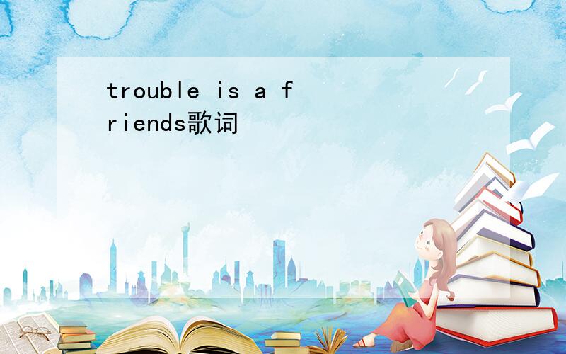 trouble is a friends歌词