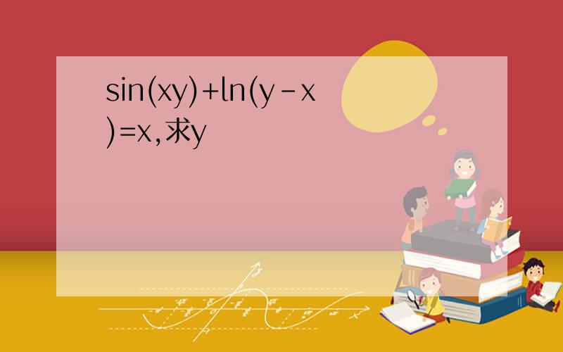 sin(xy)+ln(y-x)=x,求y