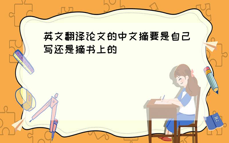 英文翻译论文的中文摘要是自己写还是摘书上的