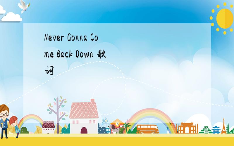 Never Gonna Come Back Down 歌词