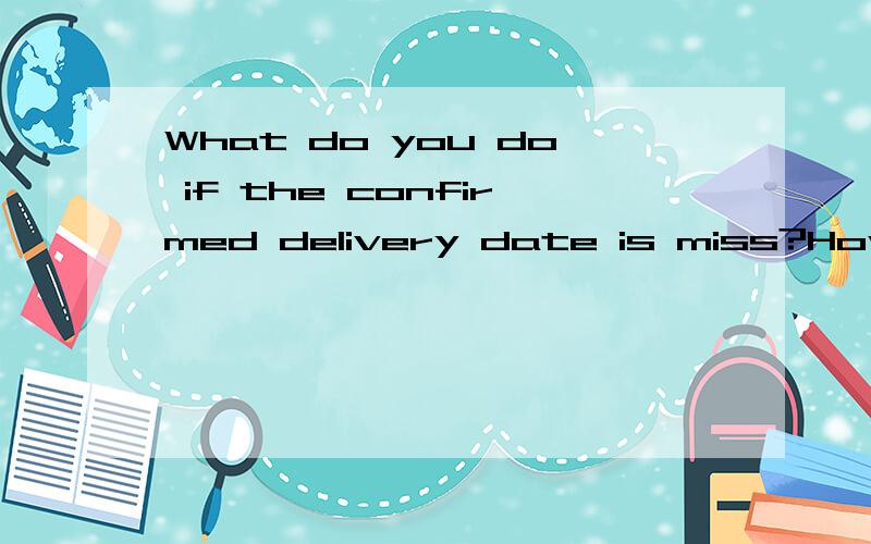 What do you do if the confirmed delivery date is miss?How do you measure it?