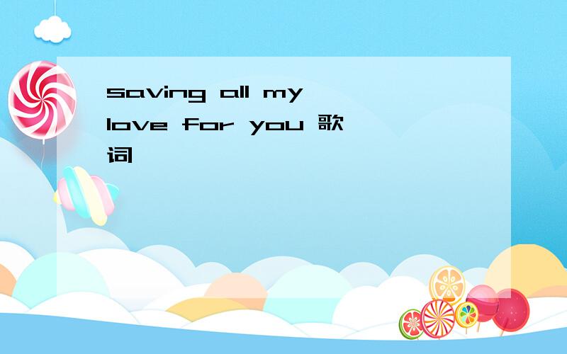 saving all my love for you 歌词