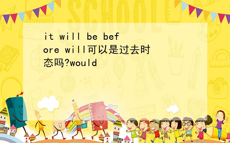 it will be before will可以是过去时态吗?would