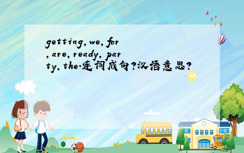 getting,we,for,are,ready,party,the.连词成句?汉语意思?
