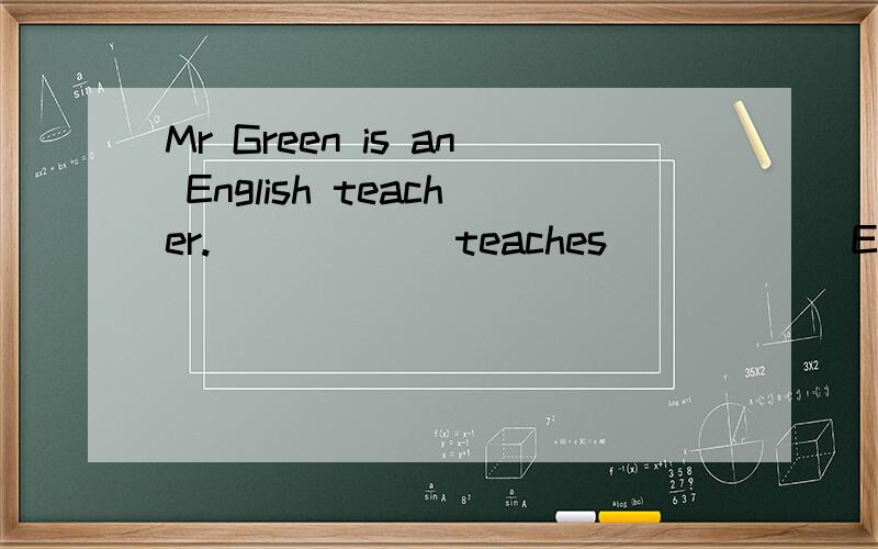 Mr Green is an English teacher.______teaches______English.A.He;we B.His;us C.He;us D.He;I