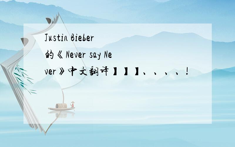 Justin Bieber 的《Never say Never》中文翻译】】】、、、、!