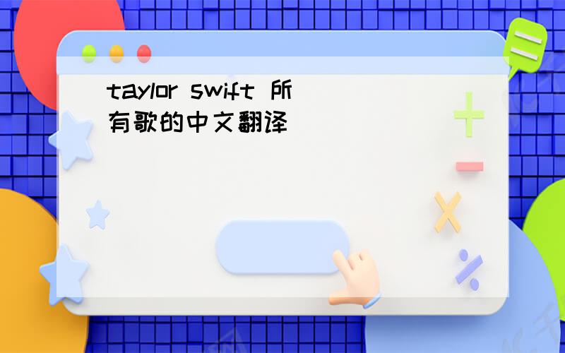 taylor swift 所有歌的中文翻译