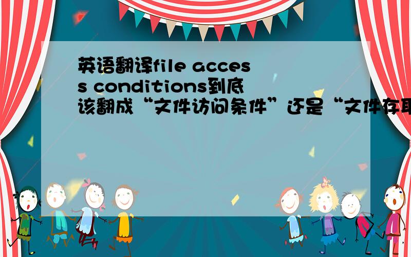 英语翻译file access conditions到底该翻成“文件访问条件”还是“文件存取条件”?