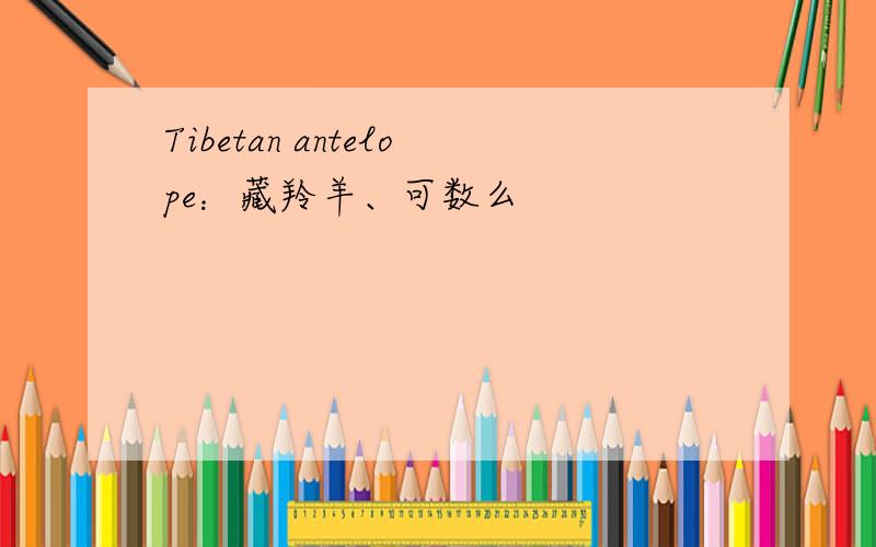 Tibetan antelope：藏羚羊、可数么