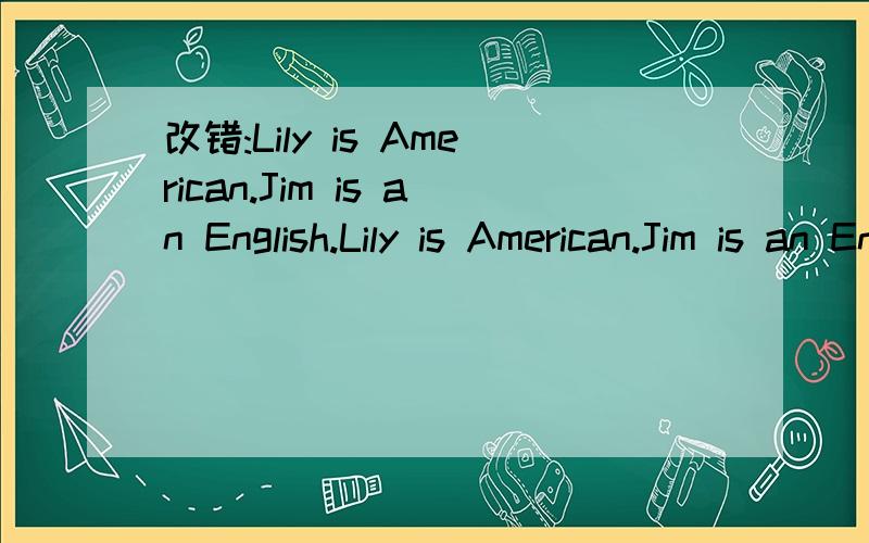 改错:Lily is American.Jim is an English.Lily is American.Jim is an English.错在哪?
