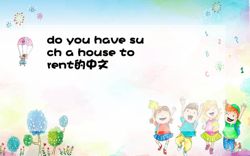 do you have such a house to rent的中文