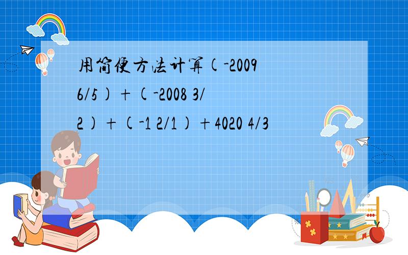 用简便方法计算(-2009 6/5)+(-2008 3/2)+(-1 2/1)+4020 4/3