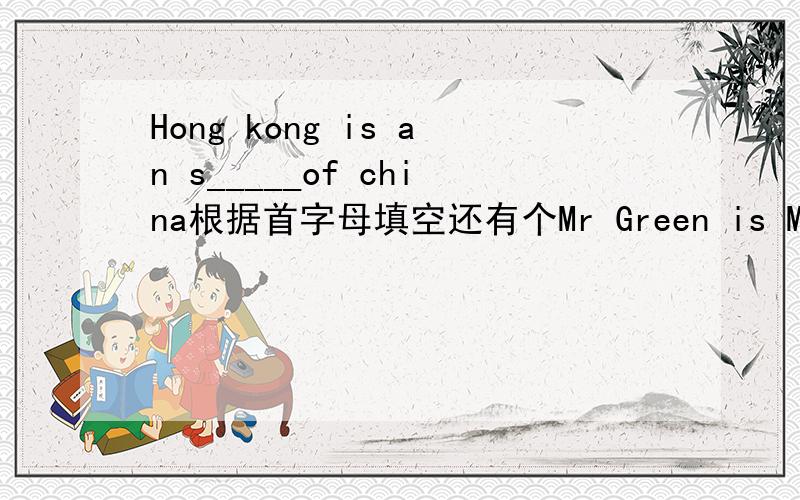 Hong kong is an s_____of china根据首字母填空还有个Mr Green is Mrs green's h_____