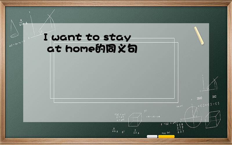 I want to stay at home的同义句