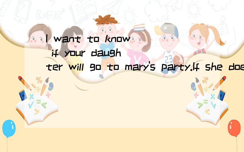 I want to know if your daughter will go to mary's party.If she does,so_____a will she b will ic dies she d do i