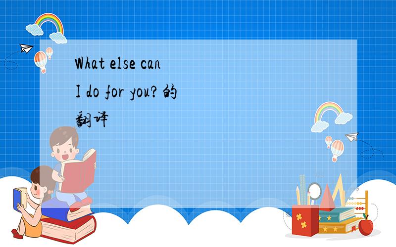 What else can I do for you?的翻译