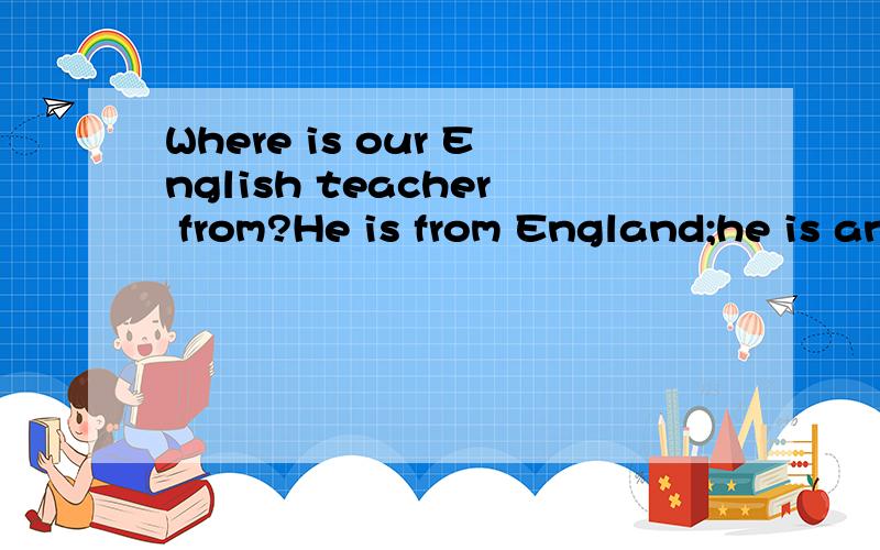 Where is our English teacher from?He is from England;he is an ().A European B.Australian C.RussianD .Asian