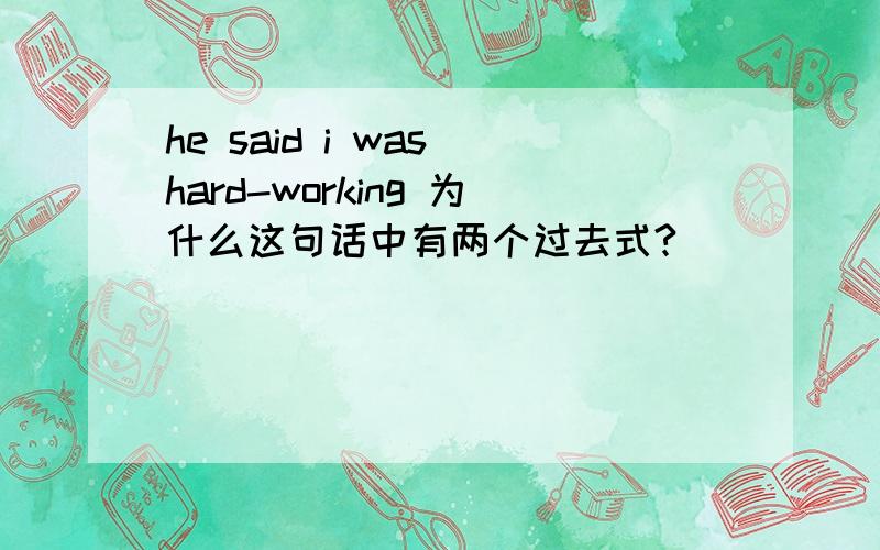 he said i was hard-working 为什么这句话中有两个过去式?