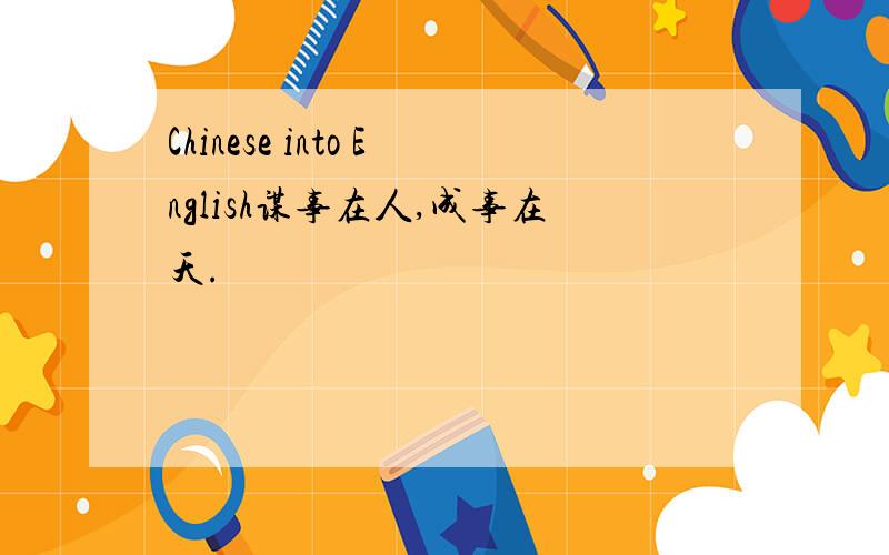 Chinese into English谋事在人,成事在天.
