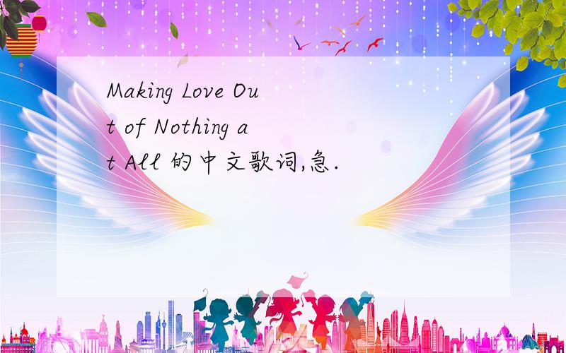 Making Love Out of Nothing at All 的中文歌词,急.