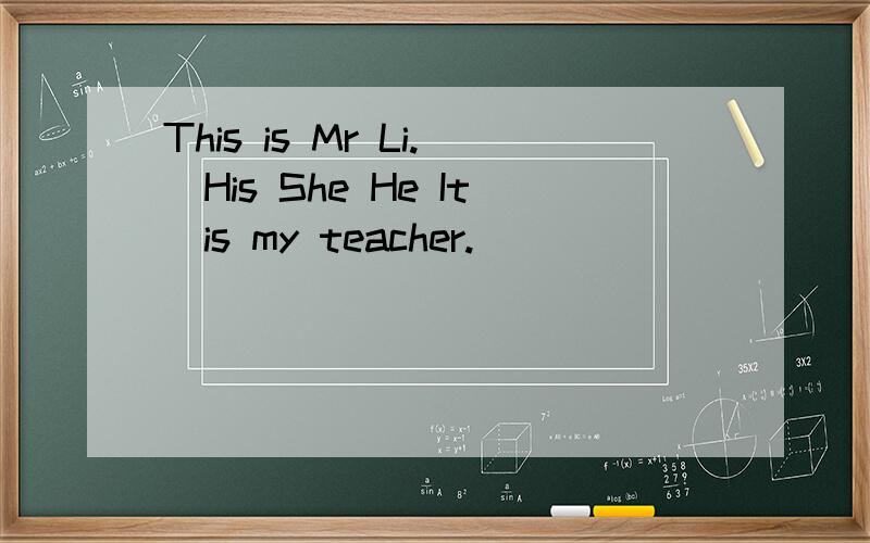 This is Mr Li.[His She He It]is my teacher.