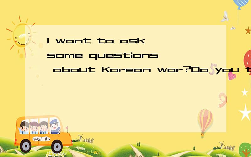 I want to ask some questions about Korean war?Do you think Korean War will break out again in the future?If Korean war break out again,Will China join and help North Korean to against U S If North Korea use nuclear weapon in the war,Will USA use nucl