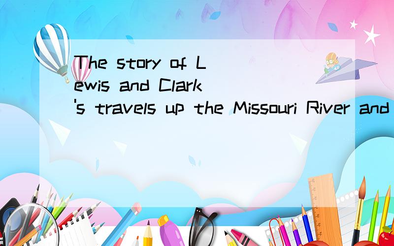 The story of Lewis and Clark's travels up the Missouri River and on to the Pacific Northwest is one of the great stories of American exploration.请问在这个句子中,怎么理解 Lewis and Clark's travels up the Missouri River and on to the Pacif