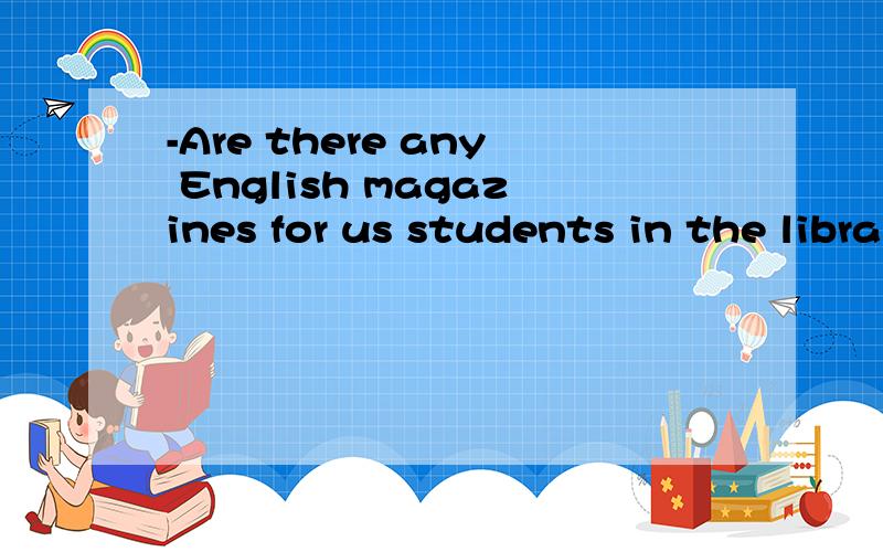 -Are there any English magazines for us students in the library?-There are only a few____A.if any b.if some c.if a lot d.if manyany和some有什么区别?