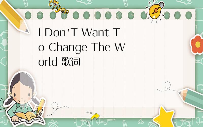 I Don'T Want To Change The World 歌词