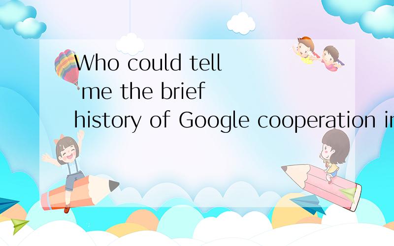 Who could tell me the brief history of Google cooperation in English?Thank you!