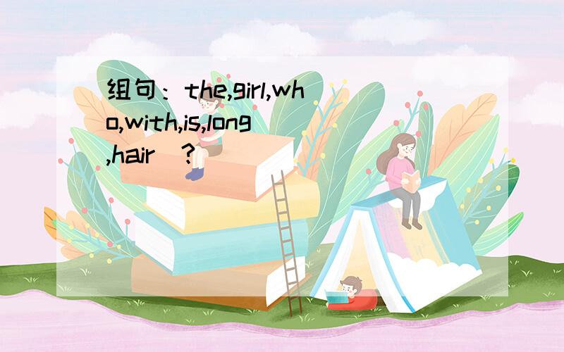 组句：the,girl,who,with,is,long,hair(?)