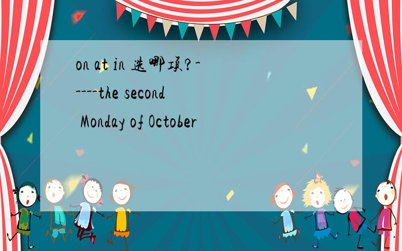 on at in 选哪项?-----the second Monday of October