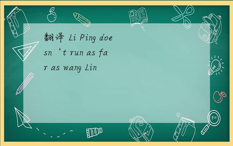 翻译 Li Ping doesn‘t run as far as wang Lin