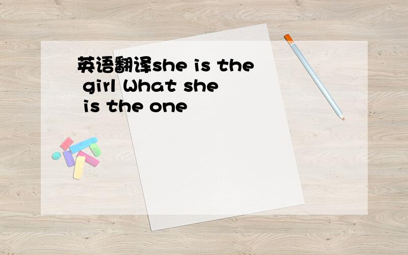 英语翻译she is the girl What she is the one