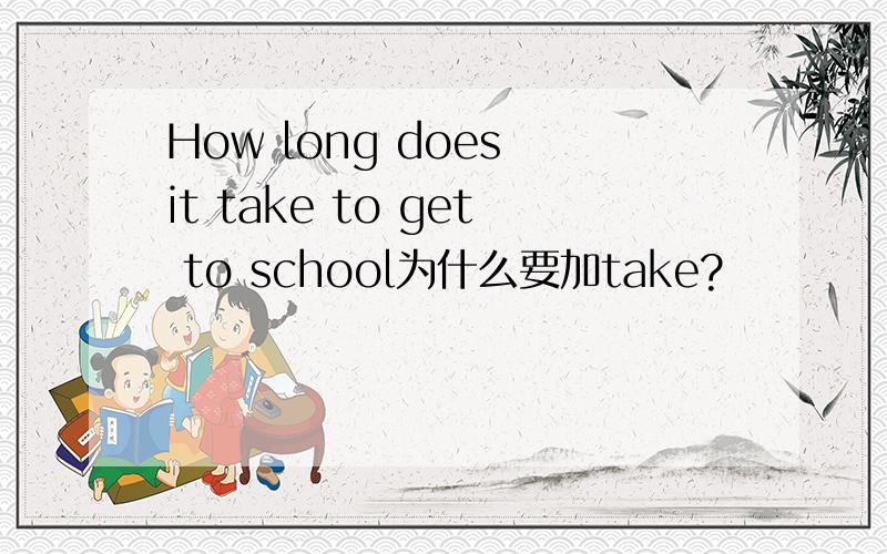 How long does it take to get to school为什么要加take?